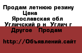 Продам летнюю резину › Цена ­ 6 000 - Ярославская обл., Угличский р-н, Углич г. Другое » Продам   